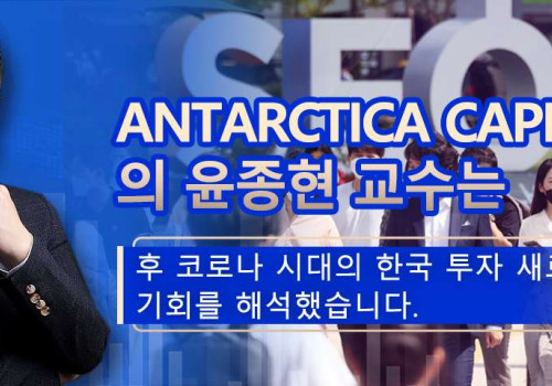 Antarctica Capital 수석 투자전략가 윤종현 교수 포스트 코로나 시대 한국 투자의 새로운 기회 해석