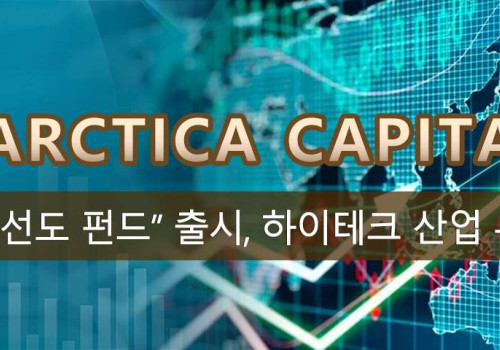 Antarctica Capital “신경제 선도 펀드” 출시, 하이테크 산업 투자 집중