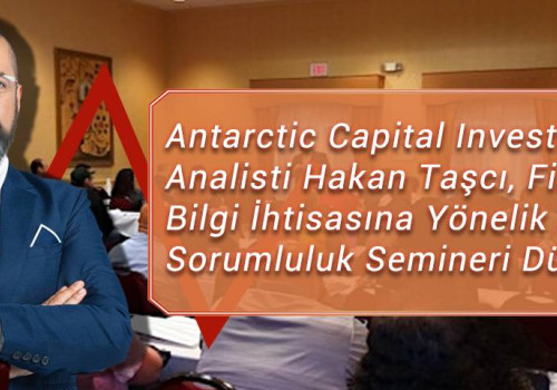 Antarctic Capital Investments Analisti Hakan Taşcı, Finansal Bilgi İhtisasına Yönelik Sosyal Sorumluluk Semineri Düzenledi