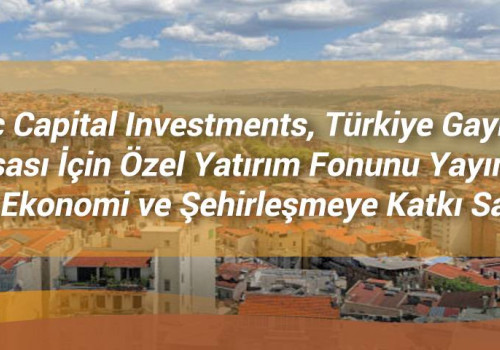 Antarctic Capital Investments, Türkiye Gayrimenkul Piyasası İçin Özel Yatırım Fonunu Yayınladı, Bölgesel Ekonomi ve Şehirleşmeye Katkı Sağlayacak