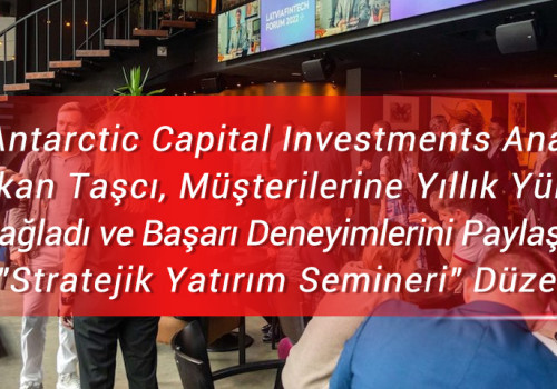 Antarctic Capital Investments Analisti Hakan Taşcı, Müşterilerine Yıllık Yüksek Getiri Sağladı ve Başarı Deneyimlerini Paylaşmak İçin 